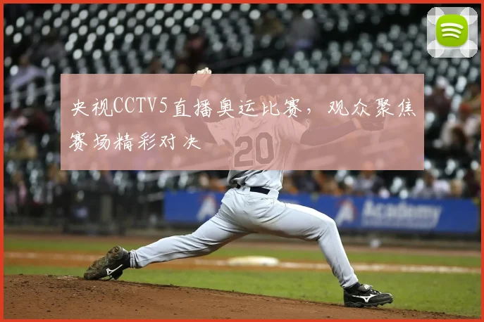 央视CCTV5直播奥运比赛，观众聚焦赛场精彩对决