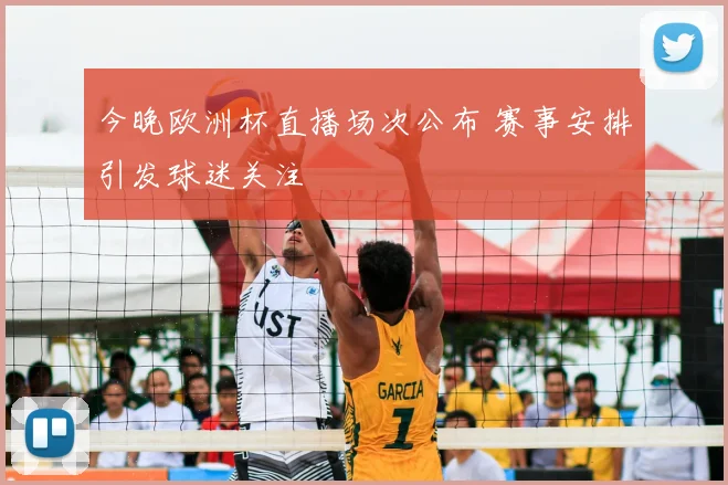 今晚欧洲杯直播场次公布 赛事安排引发球迷关注