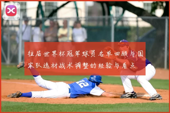 往届世界杯冠军球员名单回顾与国家队选材战术调整的经验与看点