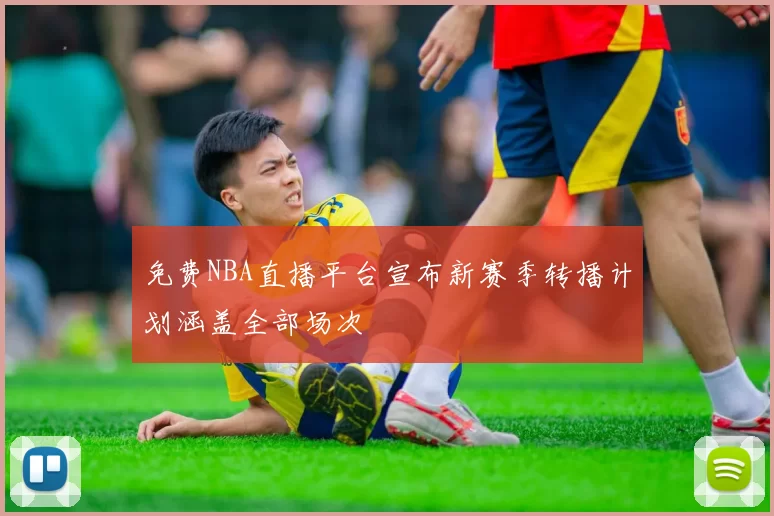 免费NBA直播平台宣布新赛季转播计划涵盖全部场次