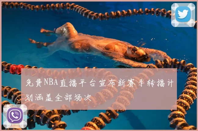 免费NBA直播平台宣布新赛季转播计划涵盖全部场次
