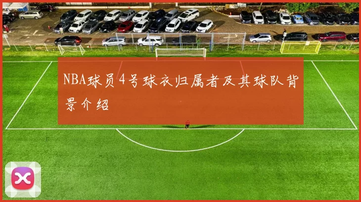 NBA球员4号球衣归属者及其球队背景介绍
